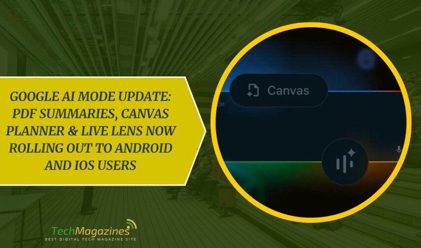 Google AI Mode Update- PDF Summaries, Canvas Planner & Live Lens Now Rolling Out to Android and iOS Users